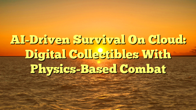 AI-Driven Survival On Cloud: Digital Collectibles With Physics-Based Combat