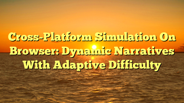 Cross-Platform Simulation On Browser: Dynamic Narratives With Adaptive Difficulty