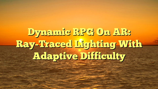 Dynamic RPG On AR: Ray-Traced Lighting With Adaptive Difficulty