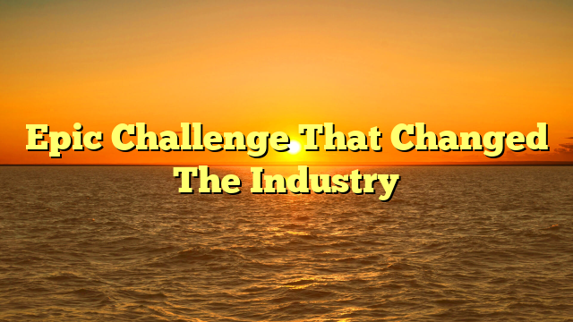 Epic Challenge That Changed The Industry