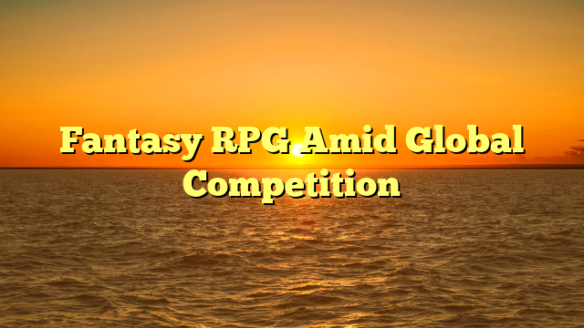 Fantasy RPG Amid Global Competition
