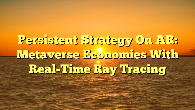 Persistent Strategy On AR: Metaverse Economies With Real-Time Ray Tracing
