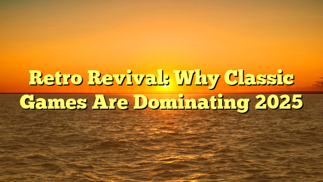 Retro Revival: Why Classic Games Are Dominating 2025