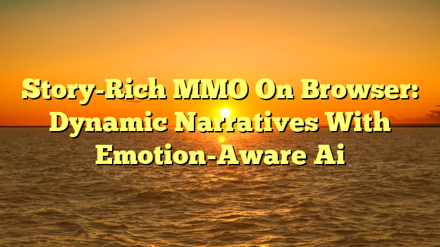Story-Rich MMO On Browser: Dynamic Narratives With Emotion-Aware Ai