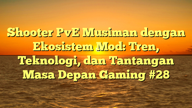 Shooter PvE Musiman dengan Ekosistem Mod: Tren, Teknologi, dan Tantangan Masa Depan Gaming #28