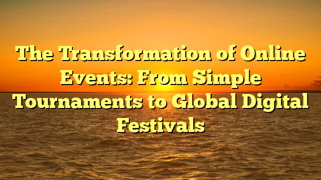 The Transformation of Online Events: From Simple Tournaments to Global Digital Festivals