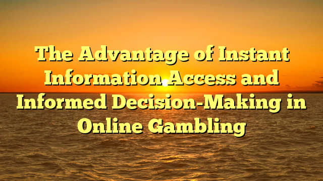 The Advantage of Instant Information Access and Informed Decision-Making in Online Gambling
