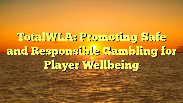 TotalWLA: Promoting Safe and Responsible Gambling for Player Wellbeing