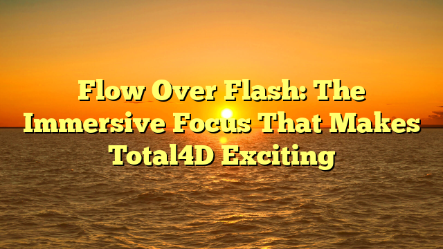 Flow Over Flash: The Immersive Focus That Makes Total4D Exciting