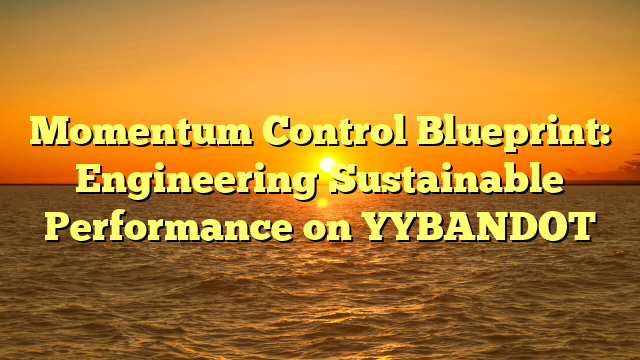 Momentum Control Blueprint: Engineering Sustainable Performance on YYBANDOT