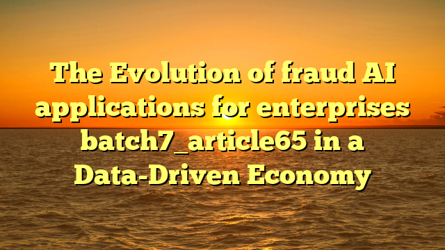 The Evolution of fraud AI applications for enterprises batch7_article65 in a Data-Driven Economy