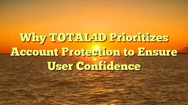 Why TOTAL4D Prioritizes Account Protection to Ensure User Confidence