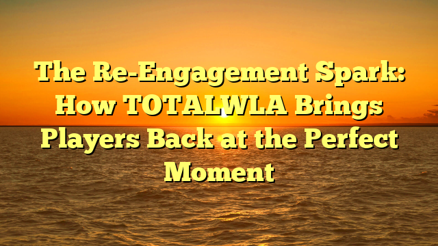 The Re-Engagement Spark: How TOTALWLA Brings Players Back at the Perfect Moment