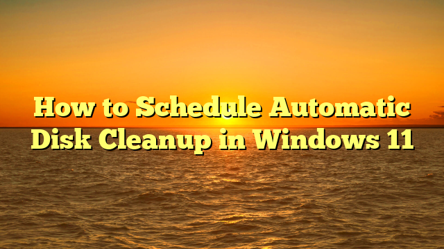 How to Schedule Automatic Disk Cleanup in Windows 11